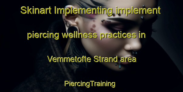 Skinart Implementing implement piercing wellness practices in Vemmetofte Strand area | #PiercingTraining #PiercingClasses #SkinartTraining-Denmark