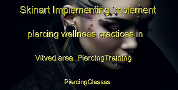 Skinart Implementing implement piercing wellness practices in Vitved area | PiercingTraining | PiercingClasses | SkinartTraining-Denmark