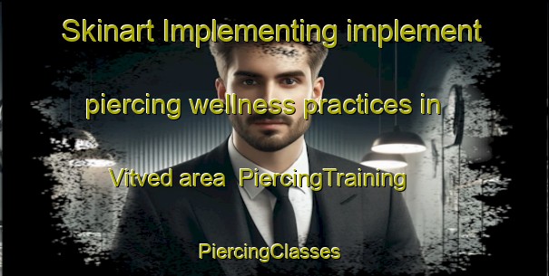 Skinart Implementing implement piercing wellness practices in Vitved area | PiercingTraining | PiercingClasses | SkinartTraining-Denmark