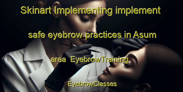 Skinart Implementing implement safe eyebrow practices in Asum area | EyebrowTraining | EyebrowClasses | SkinartTraining-Denmark