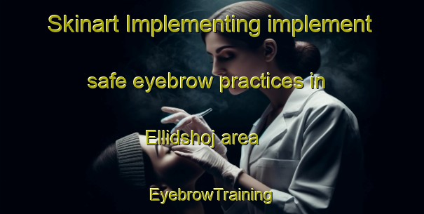 Skinart Implementing implement safe eyebrow practices in Ellidshoj area | EyebrowTraining | EyebrowClasses | SkinartTraining-Denmark