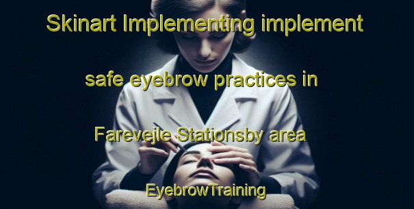 Skinart Implementing implement safe eyebrow practices in Farevejle Stationsby area | EyebrowTraining | EyebrowClasses | SkinartTraining-Denmark