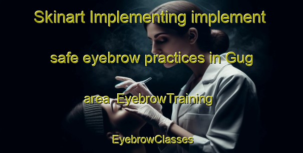 Skinart Implementing implement safe eyebrow practices in Gug area | EyebrowTraining | EyebrowClasses | SkinartTraining-Denmark