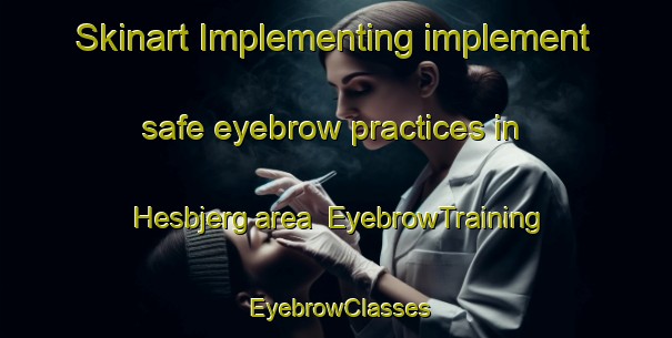 Skinart Implementing implement safe eyebrow practices in Hesbjerg area | EyebrowTraining | EyebrowClasses | SkinartTraining-Denmark