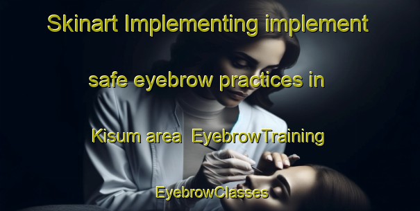 Skinart Implementing implement safe eyebrow practices in Kisum area | EyebrowTraining | EyebrowClasses | SkinartTraining-Denmark