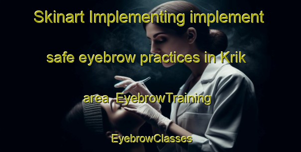 Skinart Implementing implement safe eyebrow practices in Krik area | EyebrowTraining | EyebrowClasses | SkinartTraining-Denmark