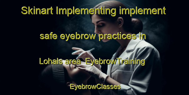 Skinart Implementing implement safe eyebrow practices in Lohals area | EyebrowTraining | EyebrowClasses | SkinartTraining-Denmark