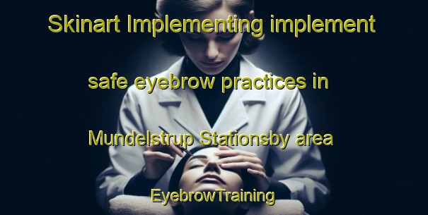 Skinart Implementing implement safe eyebrow practices in Mundelstrup Stationsby area | EyebrowTraining | EyebrowClasses | SkinartTraining-Denmark