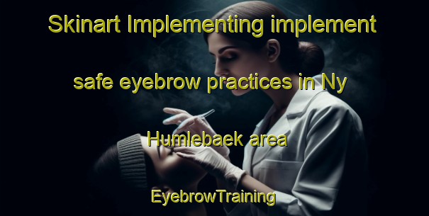 Skinart Implementing implement safe eyebrow practices in Ny Humlebaek area | EyebrowTraining | EyebrowClasses | SkinartTraining-Denmark