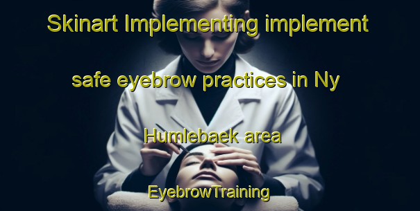 Skinart Implementing implement safe eyebrow practices in Ny Humlebaek area | EyebrowTraining | EyebrowClasses | SkinartTraining-Denmark