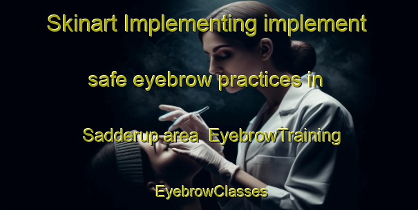 Skinart Implementing implement safe eyebrow practices in Sadderup area | EyebrowTraining | EyebrowClasses | SkinartTraining-Denmark