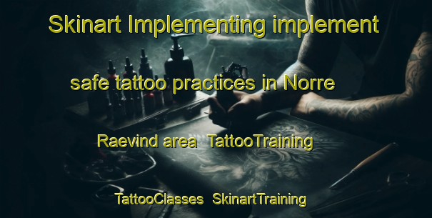 Skinart Implementing implement safe tattoo practices in Norre Raevind area | TattooTraining | TattooClasses | SkinartTraining-Denmark