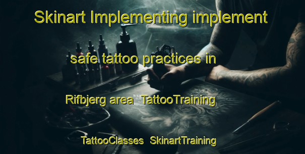 Skinart Implementing implement safe tattoo practices in Rifbjerg area | TattooTraining | TattooClasses | SkinartTraining-Denmark
