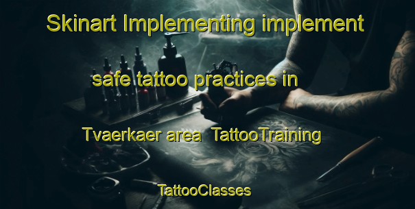 Skinart Implementing implement safe tattoo practices in Tvaerkaer area | TattooTraining | TattooClasses | SkinartTraining-Denmark