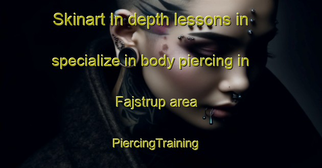 Skinart In-depth lessons in specialize in body piercing in Fajstrup area | PiercingTraining | PiercingClasses | SkinartTraining-Denmark