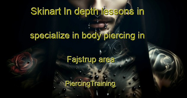 Skinart In-depth lessons in specialize in body piercing in Fajstrup area | PiercingTraining | PiercingClasses | SkinartTraining-Denmark