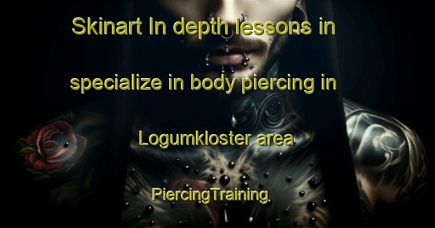 Skinart In-depth lessons in specialize in body piercing in Logumkloster area | PiercingTraining | PiercingClasses | SkinartTraining-Denmark