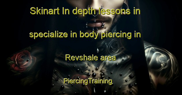 Skinart In-depth lessons in specialize in body piercing in Revshale area | PiercingTraining | PiercingClasses | SkinartTraining-Denmark