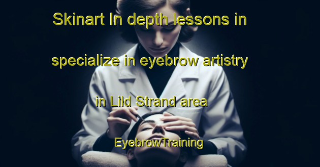 Skinart In-depth lessons in specialize in eyebrow artistry in Lild Strand area | EyebrowTraining | EyebrowClasses | SkinartTraining-Denmark