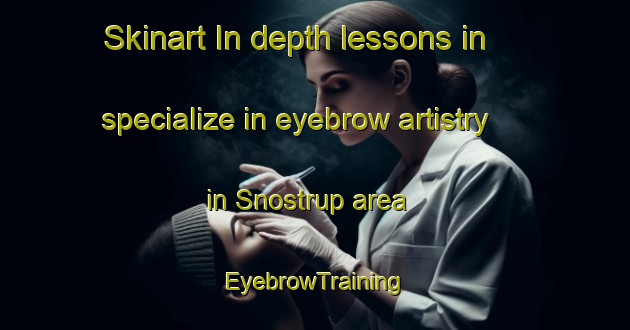 Skinart In-depth lessons in specialize in eyebrow artistry in Snostrup area | EyebrowTraining | EyebrowClasses | SkinartTraining-Denmark