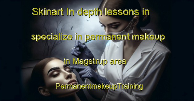 Skinart In-depth lessons in specialize in permanent makeup in Magstrup area | PermanentmakeupTraining | PermanentmakeupClasses | SkinartTraining-Denmark