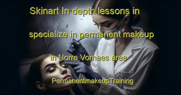 Skinart In-depth lessons in specialize in permanent makeup in Norre Vornaes area | PermanentmakeupTraining | PermanentmakeupClasses | SkinartTraining-Denmark