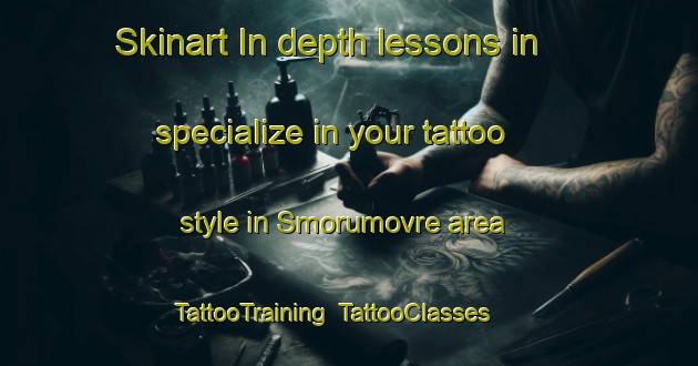 Skinart In-depth lessons in specialize in your tattoo style in Smorumovre area | TattooTraining | TattooClasses | SkinartTraining-Denmark