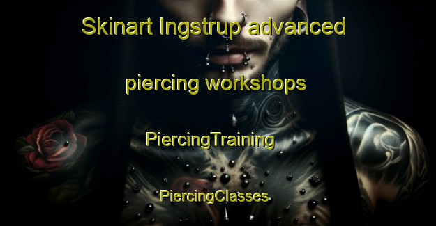 Skinart Ingstrup advanced piercing workshops | PiercingTraining | PiercingClasses | SkinartTraining-Denmark