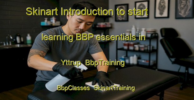 Skinart Introduction to start learning BBP essentials in Yttrup | BbpTraining | BbpClasses | SkinartTraining-Denmark