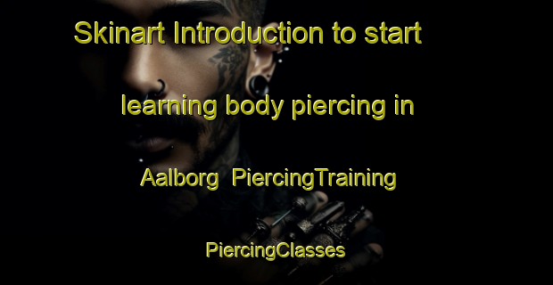 Skinart Introduction to start learning body piercing in Aalborg | #PiercingTraining #PiercingClasses #SkinartTraining-Denmark