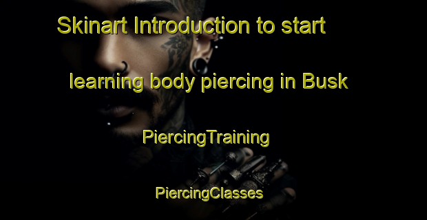 Skinart Introduction to start learning body piercing in Busk | PiercingTraining | PiercingClasses | SkinartTraining-Denmark