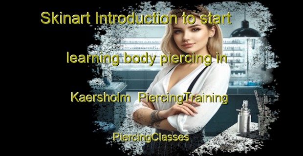 Skinart Introduction to start learning body piercing in Kaersholm | #PiercingTraining #PiercingClasses #SkinartTraining-Denmark