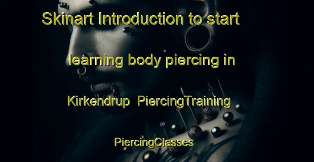 Skinart Introduction to start learning body piercing in Kirkendrup | PiercingTraining | PiercingClasses | SkinartTraining-Denmark