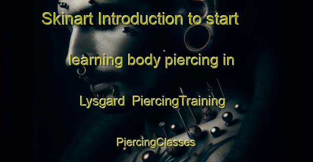 Skinart Introduction to start learning body piercing in Lysgard | #PiercingTraining #PiercingClasses #SkinartTraining-Denmark