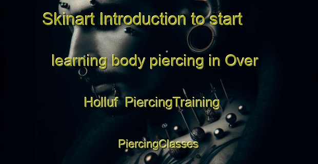 Skinart Introduction to start learning body piercing in Over Holluf | #PiercingTraining #PiercingClasses #SkinartTraining-Denmark