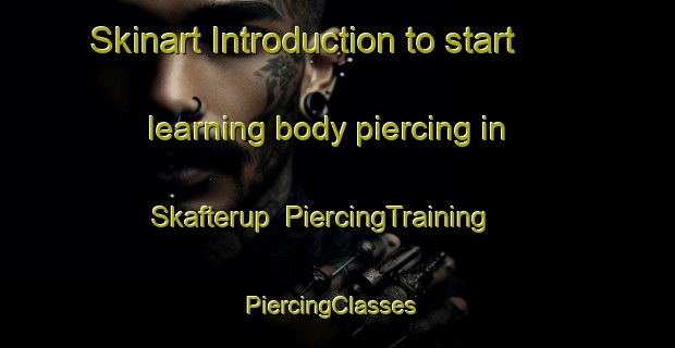 Skinart Introduction to start learning body piercing in Skafterup | PiercingTraining | PiercingClasses | SkinartTraining-Denmark