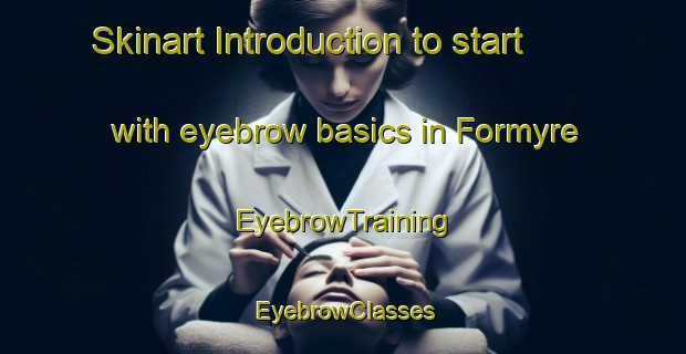 Skinart Introduction to start with eyebrow basics in Formyre | EyebrowTraining | EyebrowClasses | SkinartTraining-Denmark