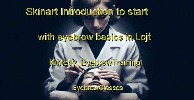 Skinart Introduction to start with eyebrow basics in Lojt Kirkeby | EyebrowTraining | EyebrowClasses | SkinartTraining-Denmark