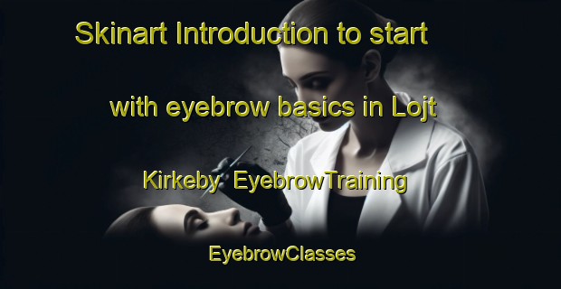 Skinart Introduction to start with eyebrow basics in Lojt Kirkeby | EyebrowTraining | EyebrowClasses | SkinartTraining-Denmark