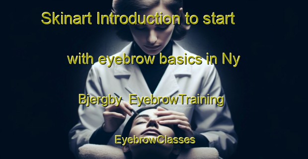 Skinart Introduction to start with eyebrow basics in Ny Bjergby | EyebrowTraining | EyebrowClasses | SkinartTraining-Denmark