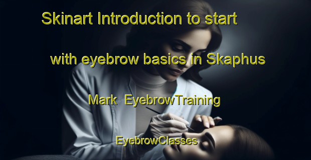 Skinart Introduction to start with eyebrow basics in Skaphus Mark | EyebrowTraining | EyebrowClasses | SkinartTraining-Denmark