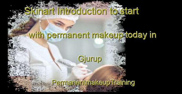 Skinart Introduction to start with permanent makeup today in Gjurup | PermanentmakeupTraining | PermanentmakeupClasses | SkinartTraining-Denmark
