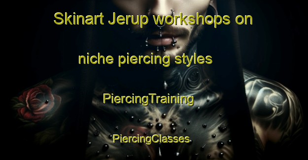 Skinart Jerup workshops on niche piercing styles | PiercingTraining | PiercingClasses | SkinartTraining-Denmark