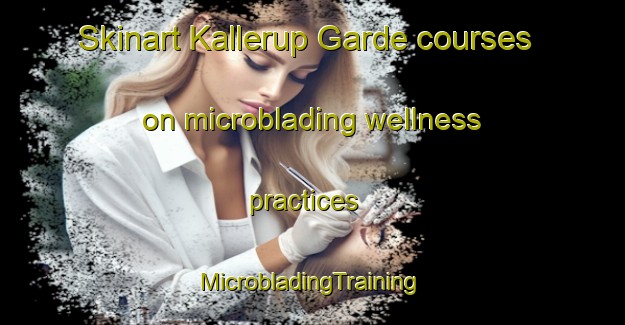 Skinart Kallerup Garde courses on microblading wellness practices | #MicrobladingTraining #MicrobladingClasses #SkinartTraining-Denmark