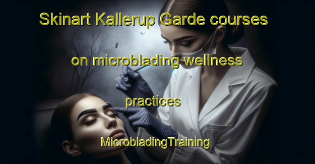 Skinart Kallerup Garde courses on microblading wellness practices | #MicrobladingTraining #MicrobladingClasses #SkinartTraining-Denmark