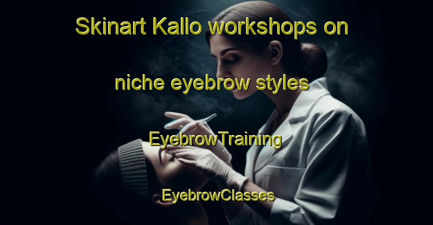 Skinart Kallo workshops on niche eyebrow styles | EyebrowTraining | EyebrowClasses | SkinartTraining-Denmark