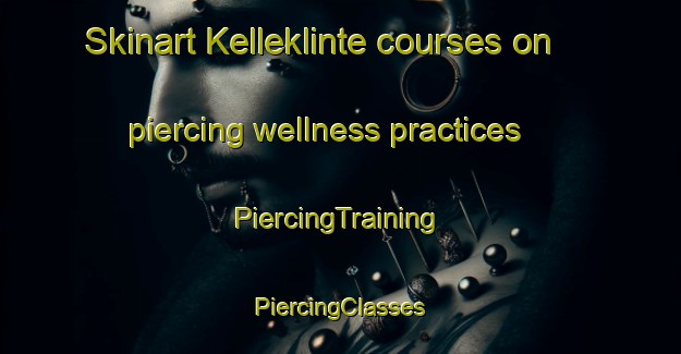 Skinart Kelleklinte courses on piercing wellness practices | #PiercingTraining #PiercingClasses #SkinartTraining-Denmark