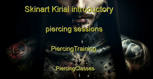 Skinart Kirial introductory piercing sessions | PiercingTraining | PiercingClasses | SkinartTraining-Denmark