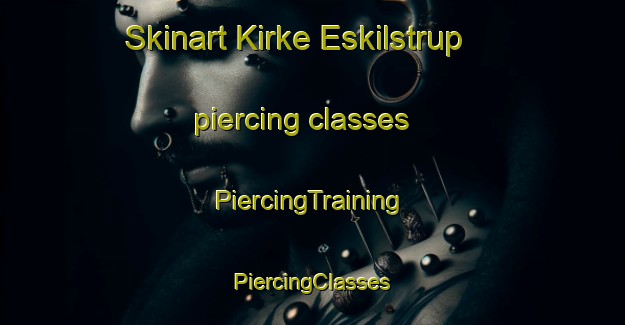 Skinart Kirke Eskilstrup piercing classes | #PiercingTraining #PiercingClasses #SkinartTraining-Denmark