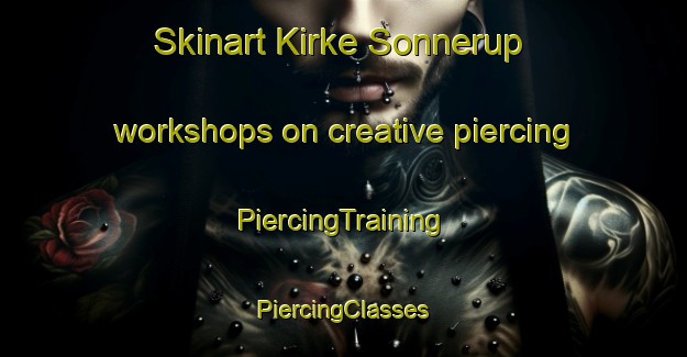 Skinart Kirke Sonnerup workshops on creative piercing | #PiercingTraining #PiercingClasses #SkinartTraining-Denmark